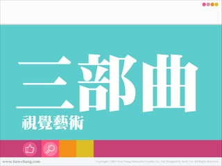 ㆔㈢㊂三部曲
視覺藝術
www.tien-chang.com

Copyright © 2013 Tien-Chang Interactive Creative Co., Ltd. Designed by Andy Liu. All Rights Reserved.

 