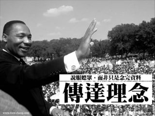 說說說服聽眾，而非只是念念完㈾㊮資料料

傳達理理念念
www.tien-chang.com

Copyright © 2013 Tien-Chang Interactive Creative Co., Ltd. Designed by Andy Liu. All Rights Reserved.

 