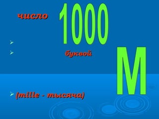 число



 (mille

буквой

- тысяча)

 