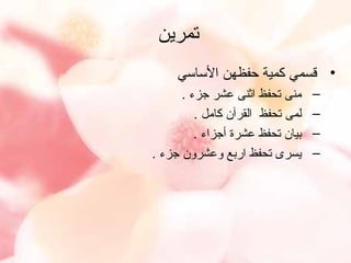 ‫تمرين‬
‫• قسمي كمية حفظهن الساسي‬
‫–‬
‫–‬
‫–‬
‫–‬

‫منى تحفظ اثنى عشر جزء .‬
‫لمى تحفظ القرآن كامل .‬
‫بيان تحفظ عشرة أجزاء .‬
‫ايسرى تحفظ اربع وعشرون جزء .‬

 