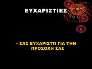 ΕΥΧΑΡΙΣΤΙΕΣ

• ΣΑΣ ΕΥΧΑΡΙΣΤΩ ΓΙΑ ΤΗΝ
ΠΡΟΣΟΧΗ ΣΑΣ

 