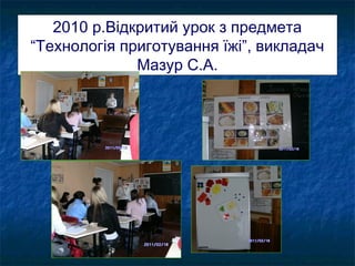 2010 р.Відкритий урок з предмета
“Технологія приготування їжі”, викладач
Мазур С.А.

 