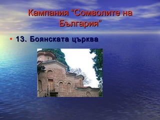 Кампания “Сомволите на
България”
• 13. Боянската църква

 
