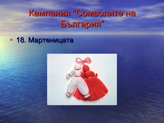 Кампания “Сомволите на
България”
• 18. Мартеницата

 