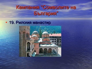 Кампания “Сомволите на
България”
• 19. Рилския манастир

 