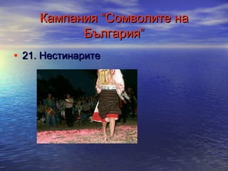 Кампания “Сомволите на
България”
• 21. Нестинарите

 