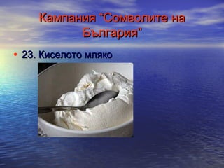 Кампания “Сомволите на
България”
• 23. Киселото мляко

 