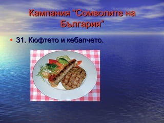 Кампания “Сомволите на
България”
• 31. Кюфтето и кебапчето.

 