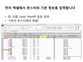 먼저 엑셀에서 몬스터의 기본 정보를 입력합니다
• ID, 이름, Level, MaxHP 등등 입력
• 기존의 몬스터에서 복붙!

 