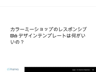 カラーミーショップのレスポンシブ
Web デザインテンプレートは何がい
いの？

Copyright © 2013 Climarks Inc. All Rights Reserved.

56

 