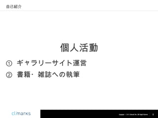 自己紹介

個人活動
① ギャラリーサイト運営
② 書籍・雑誌への執筆

Copyright © 2013 Climarks Inc. All Rights Reserved.

8

 