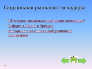 Сацыяльная рынкавая гаспадарка
 Што такое сацыяльная рынкавая гаспадарка?
 Рэформы Людвіга Эрхарда
 Матэрыялы па сацыяльнай рынкавай
гаспадарцы
 
