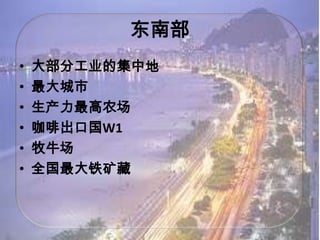 东南部
•
•
•
•
•
•

大部分工业的集中地
最大城市
生产力最高农场
咖啡出口国W1
牧牛场
全国最大铁矿藏

 