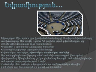 Եվրոպական Միության և դրա իրավական համակարգի ձևավորումն իրականացել է
աստիճանաբար: Այն սկսվել է դեռևս XX դարի 50-ական թվականներին, երբ
ստեղծվեցին եվրոպական երեք համայնքները:
•Քարածխի և պողպատի եվրոպական համայնքը
•Ատոմային էներգիայի եվրոպական համայնքը
•Եվրոպական համայնքը,Եվրոպական տնտեսական համայնք:
Այս համայնքներն առավելաբար տնտեսական իրավասության ինտեգրման
միավորումներ էին /ընդհանուր շուկա, ընդհանուր հողային, հակամենաշնորհային,
առևտրային քաղաքականություն և այլն/:
Ժամանակի հետ, սակայն, ամբողջացման այս գործընթացներն սկսեցին
թափանցել նաև հասարակական կյանքի այլ ոլորտներ:

 
