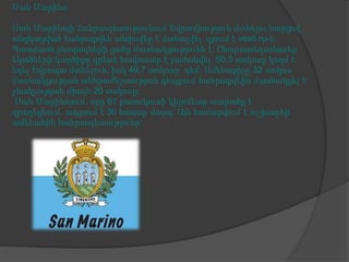Սան Մարինո

Սան Մարինոյի Հանրապետությունում Եվրամիություն մտնելու հարցով
անցկացված հանրաքվեն անվավեր է ճանաչվել, գրում է vesti.ru-ն:
Պատճառն ընտրողների ցածր մասնակցությունն է: Ընտրատեղամասեր
եկածների կարծիքը գրեթե հավասար է բաժանվել՝ 50,3 տոկոսը կողմ է
եղել Եվրոպա մտնելուն, իսկ 49,7 տոկոսը՝ դեմ: Ամենաքիչը 32 տոկոս
մասնակցության անհրաժեշտության դեպքում հանրաքվեին մասնակցել է
բնակչության միայն 20 տոկոսը:
Սան Մարինոյում, որը 61 քառակուսի կիլոմետր տարածք է
զբաղեցնում, ապրում է 30 հազար մարդ: Այն համարվում է աշխարհի
ամենահին հանրապետությունը:

 