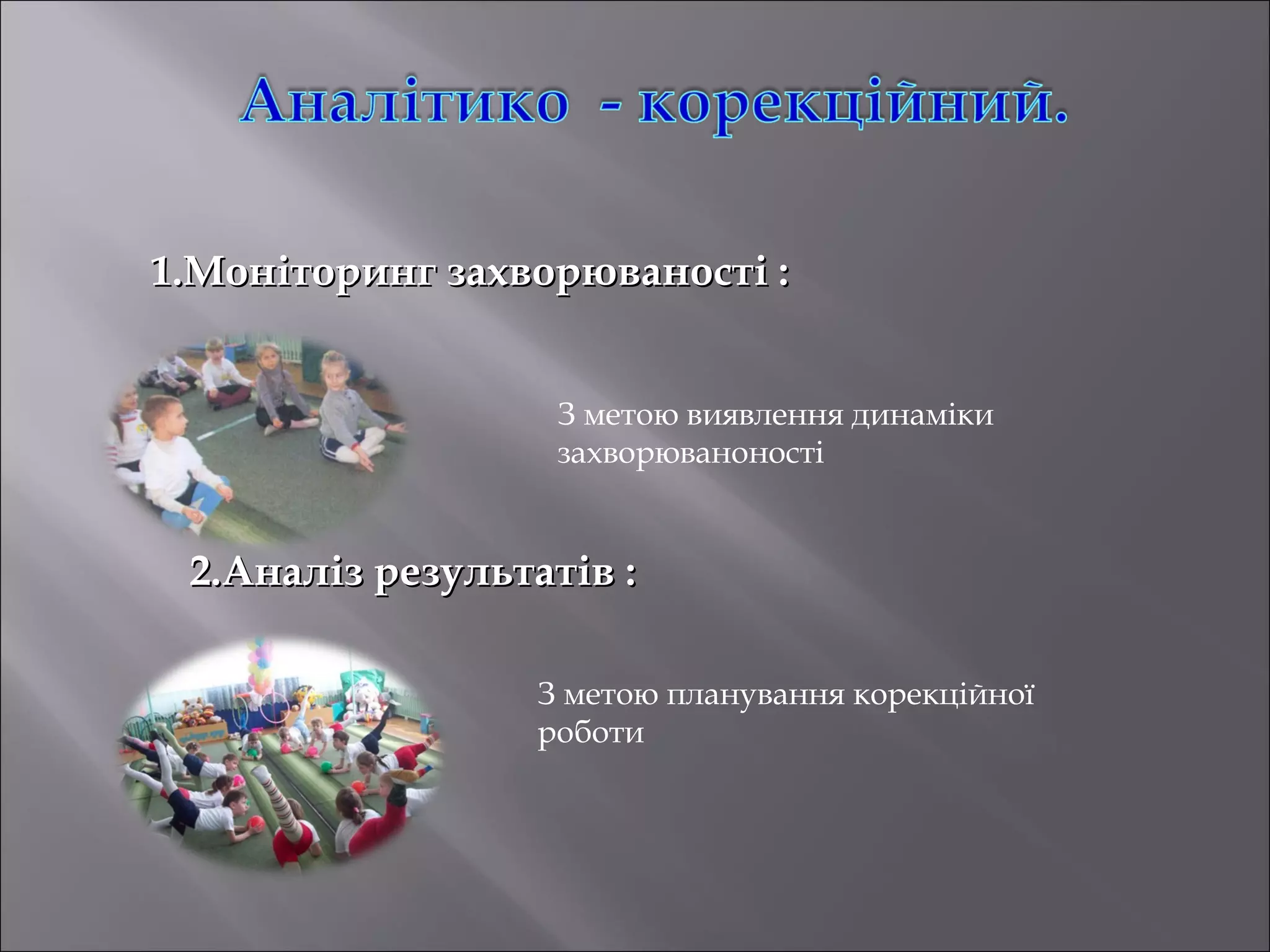 1.Моніторинг захворюваності :
З метою виявлення динаміки
захворюваноності

2.Аналіз результатів :
З метою планування корекційної
роботи

 