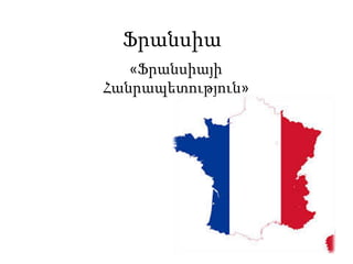 Ֆրանսիա
«Ֆրանսիայի
Հանրապետություն»

 