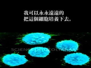 我可以永永遠遠的
把這個細胞培養下去。

 