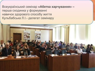 «Абетка харчування» – інноваційна модульна освітньоВсеукраїнський семiнар «Абетка харчування» –
виховна програма, розроблена та впроваджена в Україні
перша ініціативи Nestleформуваннiпрограми спрямований
за сходинка у Україна. Зміст
на формування в дитини культури харчування як
навичок здорового способу життя
складової
Кульбабськаздорового способусемінару
Л.І.- делегат життя.

 