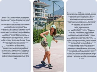 Banana Club – это российская организация
детского молодежного туризма. Летний центр
Banana Club в Турции существует уже более
15ти лет.
За годы своего существования Центр набрал
огромную популярность среди
старшеклассников и студентов. Этой
популярности Центр достиг благодаря полной
противоположности понятию «отдых в
лагере». Уход от советских стандартов и выход
за все возможные рамки. Никаких
ограничений. Полная лояльность к любым
предложениям со стороны юнных туристов
сделала это место райским уголком для
отдыха от учебы, родителей, проблем. Позже
«детские вольности» стали приносить не
только бешеный приток новых
покупателей, но и огромные
убытки, связанные с выплатами штрафов и
компенсаций. Центр стал рассадником
неправильного образа жизни. Руководство
приняло решение о смене имиджа Центра.
Именно в это время я (Илона Лисотина)
предложила несколько проектов, которые
успешно стартовали в летнем сезоне 2013
года.

В летнем сезоне 2013 наша команда успешно
осуществила несколько масштабных проектов
в рамках Детского Молодежного Центра.
Сделав акцент на популярных среди
молодежи спортивных и творческих
направлениях мы привлекли лучших в своем
деле представителей уличной культуры и
организовали мастер-классы по
направлениям: Уличные
танцы, Баскетбольный
фристайл, Стритбол, Ворк
аут, ВМХ, Скейтборд, Самокат, Граффити и
стрит-арт. В конце июля наша команда
совместно с телеканалом А1 провели
трехдневный экстрим-фестиваль. Удалось
подключить спонсоров под призы.
Энергетический напиток «Горилла» и часы «Gshock».Построили площадку для для занятий
Ворк аутом, обустроили клуб при отеле под
танцевальный зал, организовали
полноценную мастерскую, договорились с
местным скейт парком о бесплатных
ежедневных тренировках на их территории.
Привезли звезду экстрима мирового масштаба
для проведения мастер-классов в конце
сезона. Получилось создать «шумиху» вокруг
всех этих изменений и поднять огромный
интерес у молодежи, которая ищет развития
во всем.

 