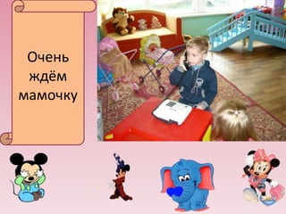 Очень
ждём
мамочку

 