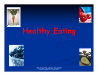Healthy Eating

Copyright © 2010 Intel Corporation. All rights reserved. Adapted with permission.
Intel, the Intel logo and the Intel Education Initiative are trademarks of Intel
Corporation or its subsidiaries in the U.S. and other countries.

 