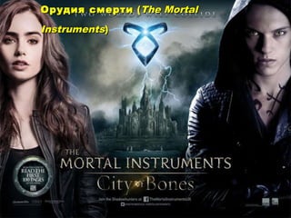 Орудия смерти  (The Mortal

Instruments)

 