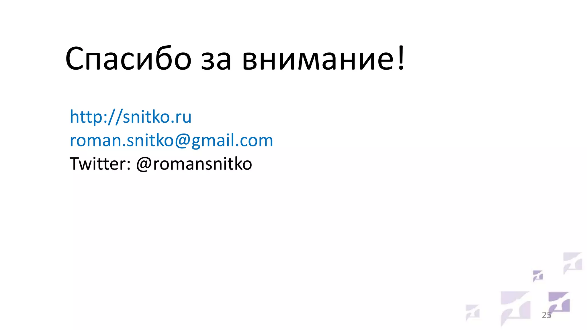 Спасибо за внимание!
http://snitko.ru
roman.snitko@gmail.com
Twitter: @romansnitko

25

 
