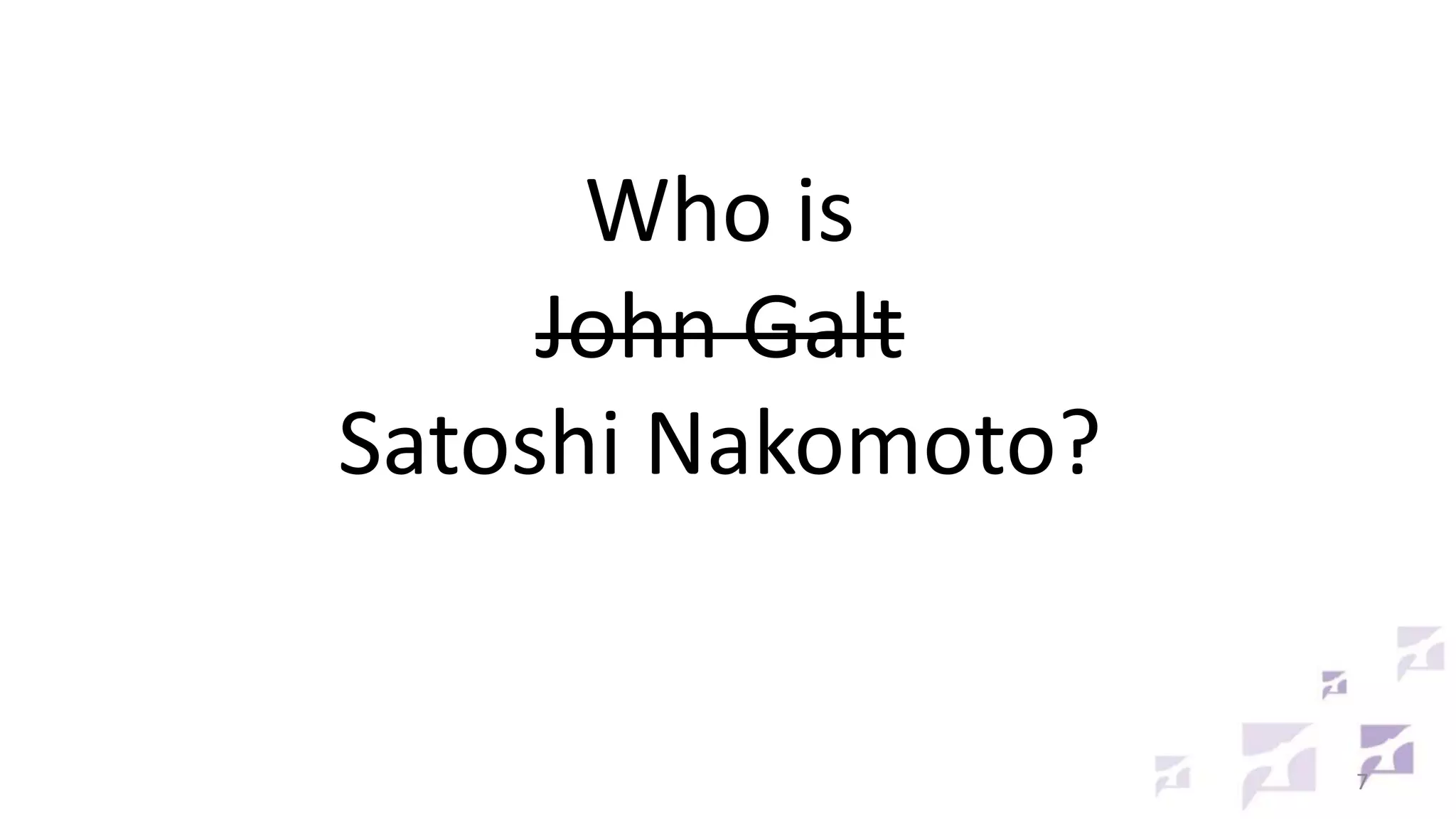 Who is
John Galt
Satoshi Nakomoto?

7

 