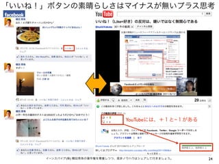 「いいね！」ボタンの素晴らしさはマイナスが無いプラス思考

YouTubeには、＋１と−１がある

イーンスパイア(株) 横田秀珠の著作権を尊重しつつ、是非ノウハウはシェアして行きましょう。

24

 