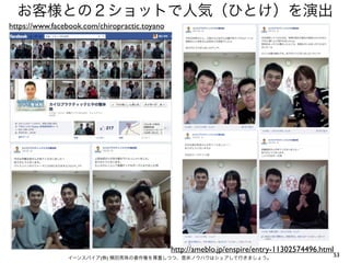 お客様との２ショットで人気（ひとけ）を演出
https://www.facebook.com/chiropractic.toyano

http://ameblo.jp/enspire/entry-11302574496.html
イーンスパイア(株) 横田秀珠の著作権を尊重しつつ、是非ノウハウはシェアして行きましょう。

53

 