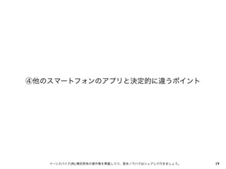 ④他のスマートフォンのアプリと決定的に違うポイント

イーンスパイア(株) 横田秀珠の著作権を尊重しつつ、是非ノウハウはシェアして行きましょう。

19

 