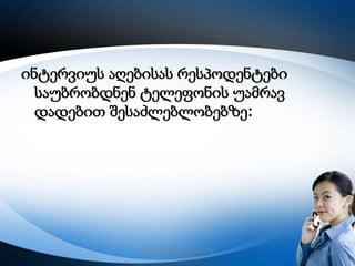 ინტერვიუს აღებისას რესპოდენტები
საუბრობდნენ ტელეფონის უამრავ
დადებით შესაძლებლობებზე:

რუსთავის მე–12 სკოლა, მე–
6კლასი,2013 წელი

10

 