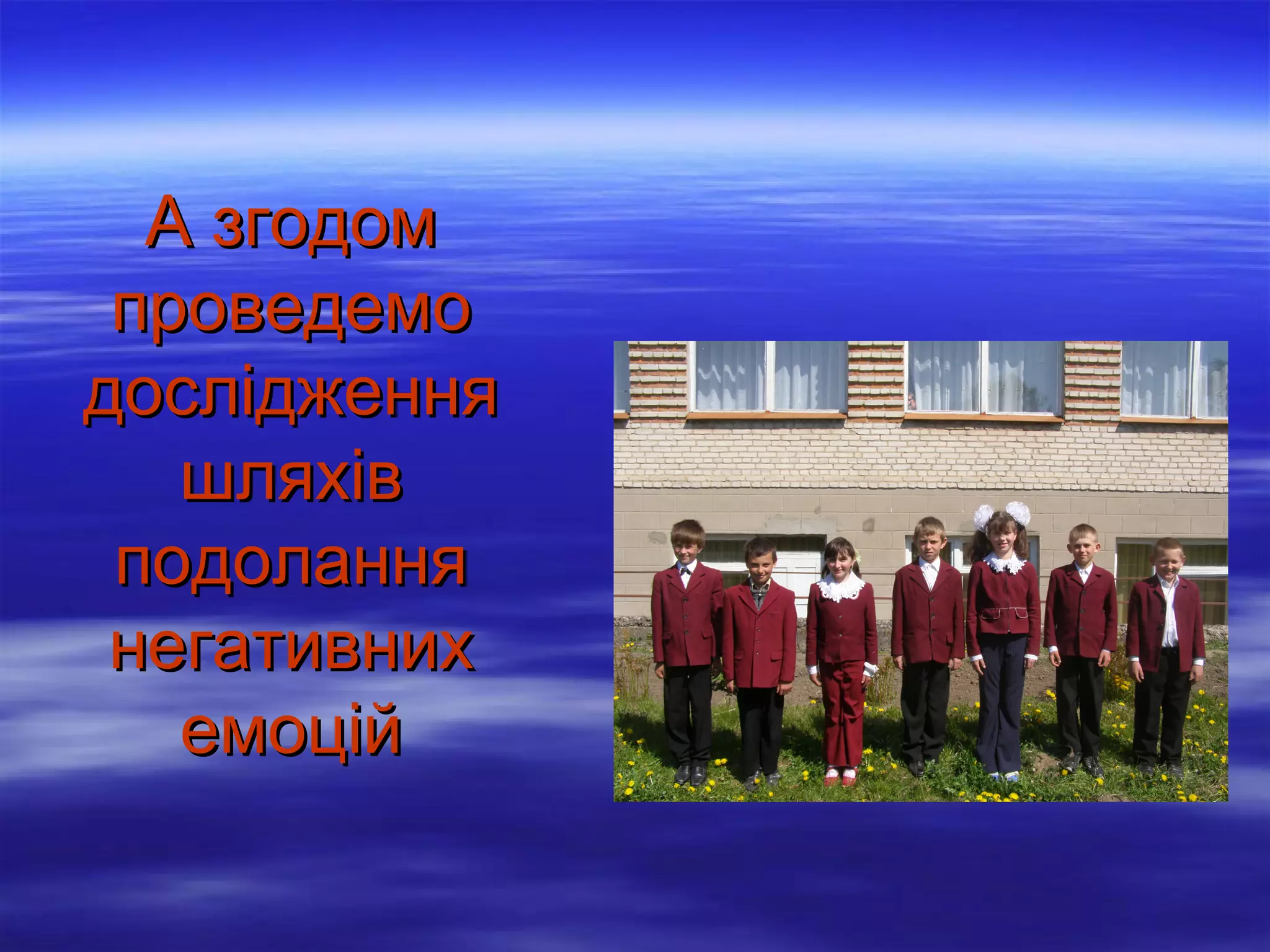 А згодом
проведемо
дослідження
шляхів
подолання
негативних
емоцій

 