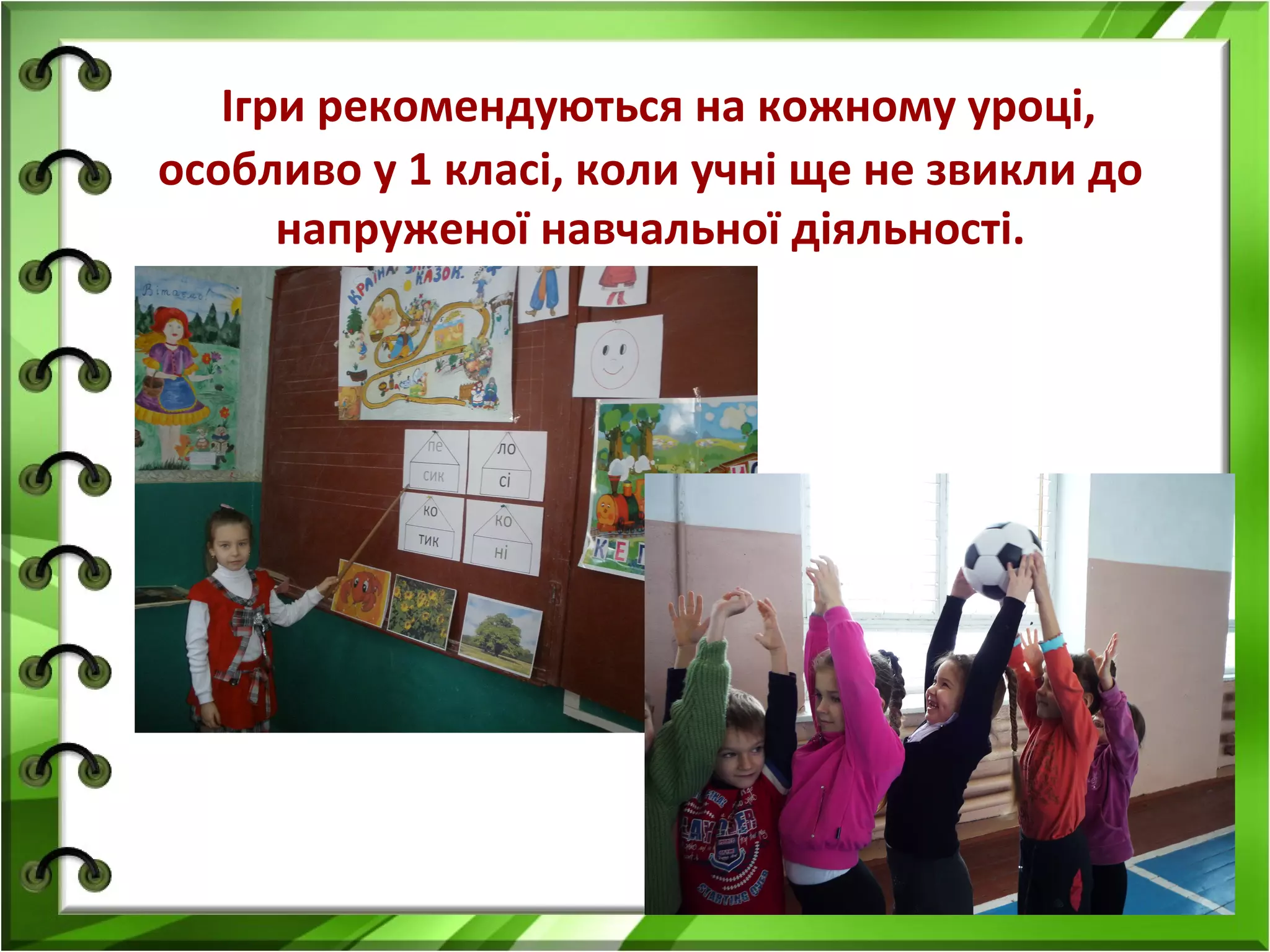 Ігри рекомендуються на кожному уроці,
особливо у 1 класі, коли учні ще не звикли до
напруженої навчальної діяльності.

 