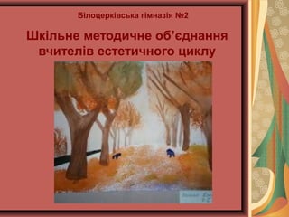 Білоцерківська гімназія №2

Шкільне методичне об’єднання
вчителів естетичного циклу

 