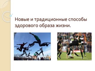Новые и традиционные способы
здорового образа жизни.

 