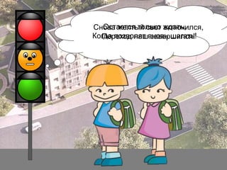 Остается только включился,
Снова желтый свет ждать,
Когда позволят вновь шагать!
Переход наш завершился!

 
