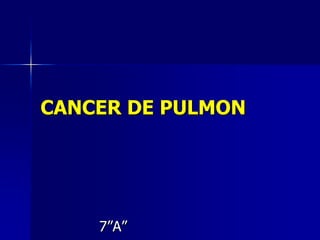 CANCER DE PULMON

7”A”

 