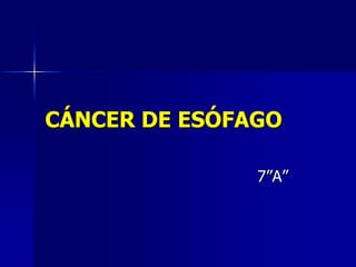 CÁNCER DE ESÓFAGO
7”A”

 