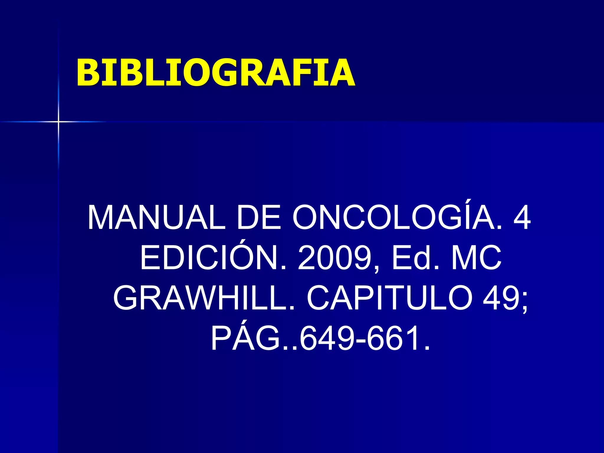 BIBLIOGRAFIA

MANUAL DE ONCOLOGÍA. 4
EDICIÓN. 2009, Ed. MC
GRAWHILL. CAPITULO 49;
PÁG..649-661.

 
