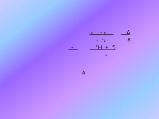 ₁
-

Δ

-₂
₁ -₂
²(-) + ²(
-

Δ
Δ

 