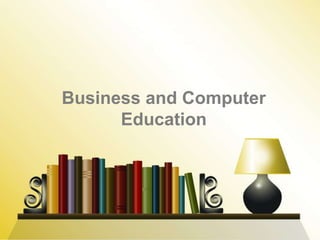 Business and Computer
Education

 