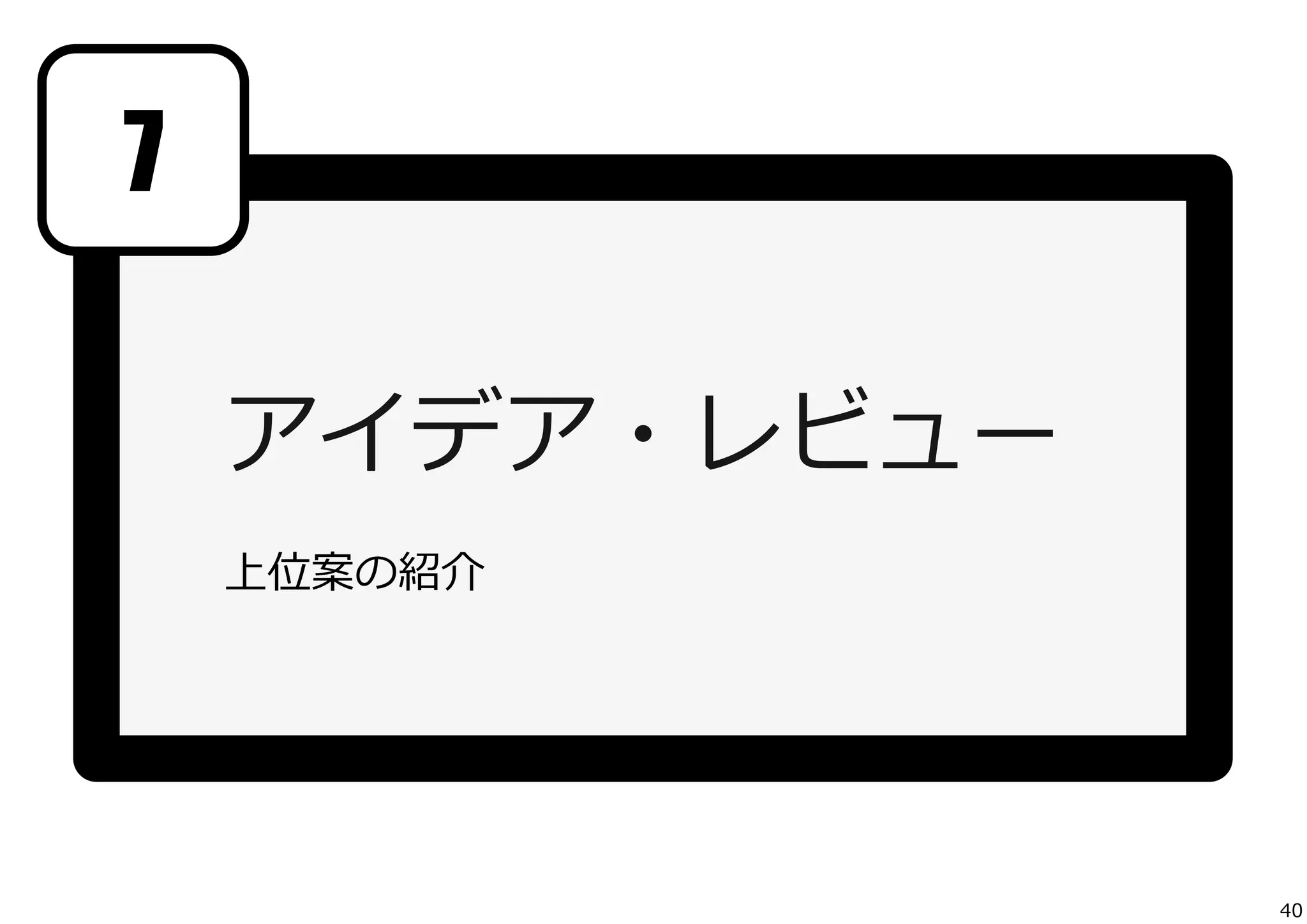 7
アイデア・レビュー
上位案の紹介

40

 