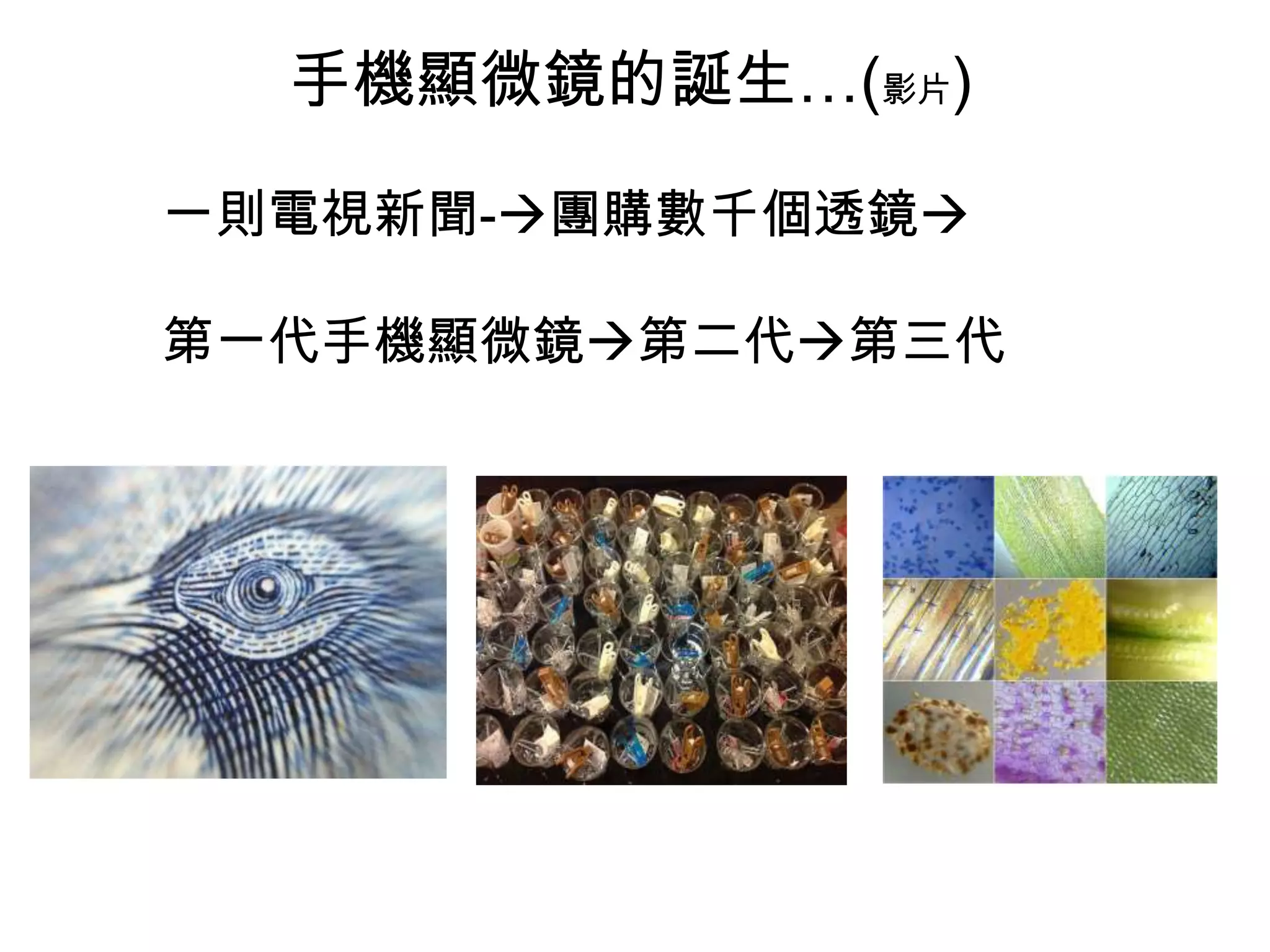 手機顯微鏡的誕生…(影片)
一則電視新聞-團購數千個透鏡
第一代手機顯微鏡第二代第三代

 