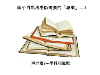 國小自然科老師需要的「專業」---1

(教什麼?---學科知識篇)

 