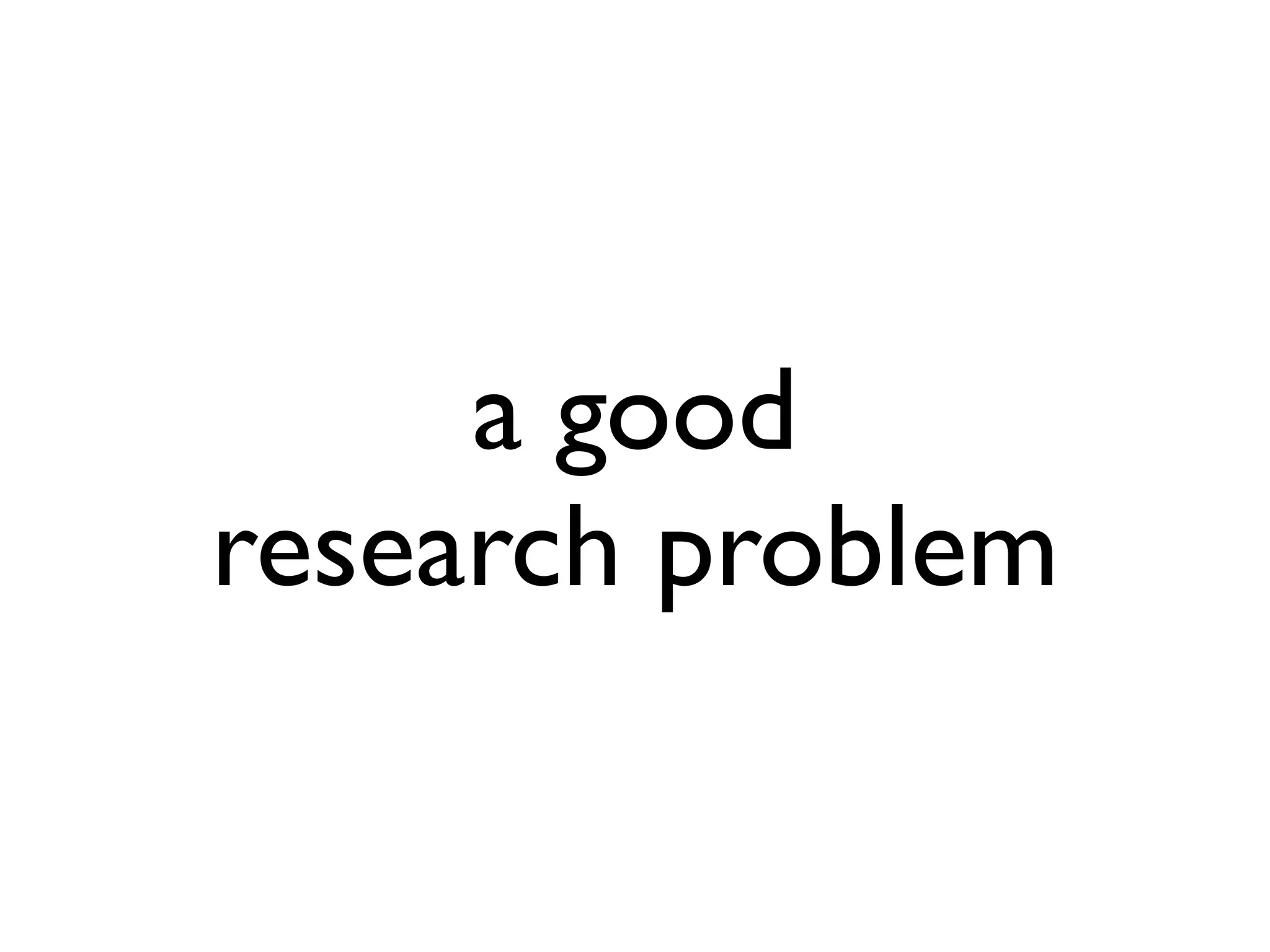 a good
research problem

 