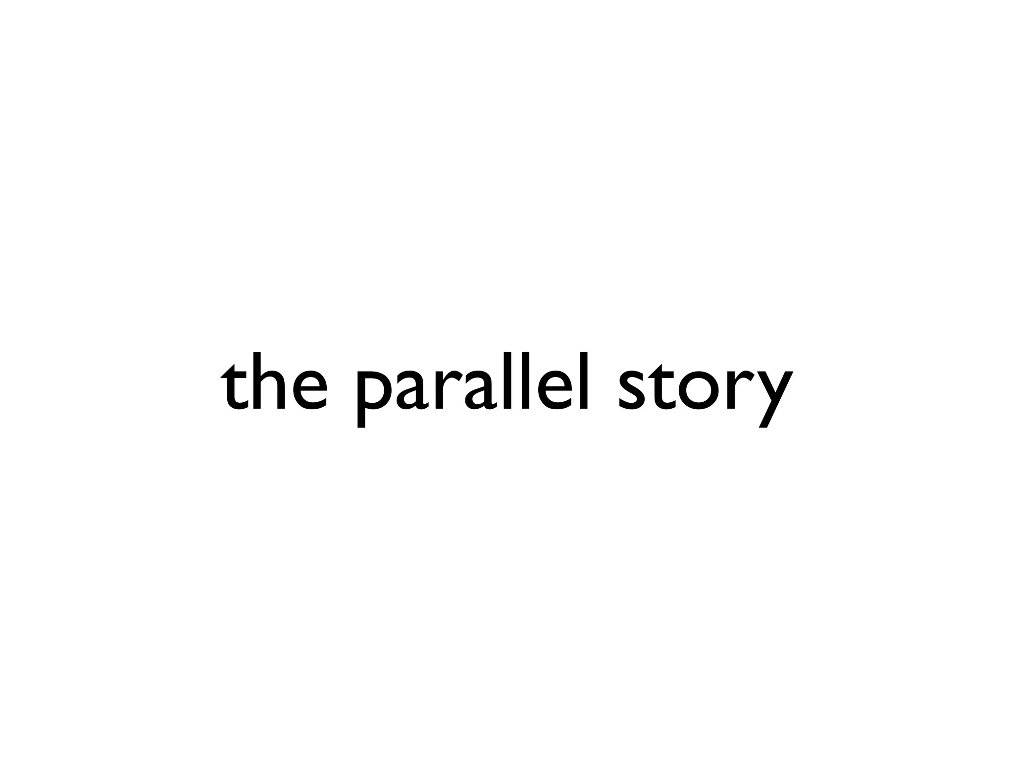 the parallel story

 