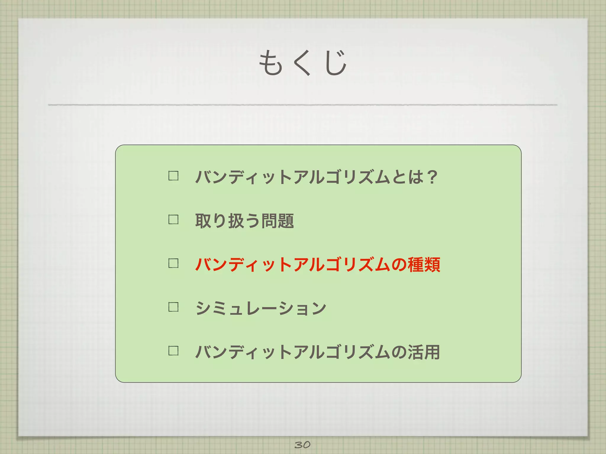 もくじ

バンディットアルゴリズムとは？
取り扱う問題
バンディットアルゴリズムの種類
シミュレーション
バンディットアルゴリズムの活用

30

 