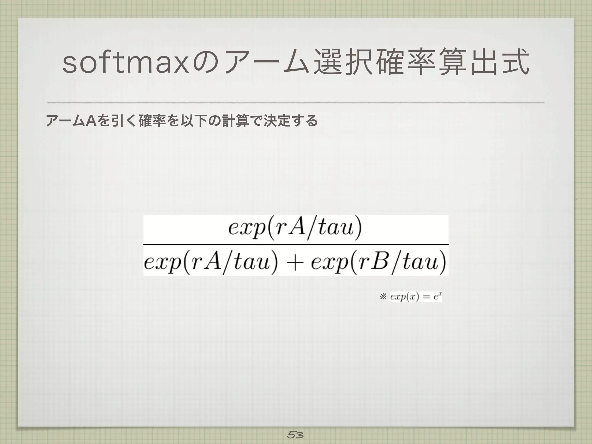 softmaxのアーム選択確率算出式
アームAを引く確率を以下の計算で決定する

※

53

 